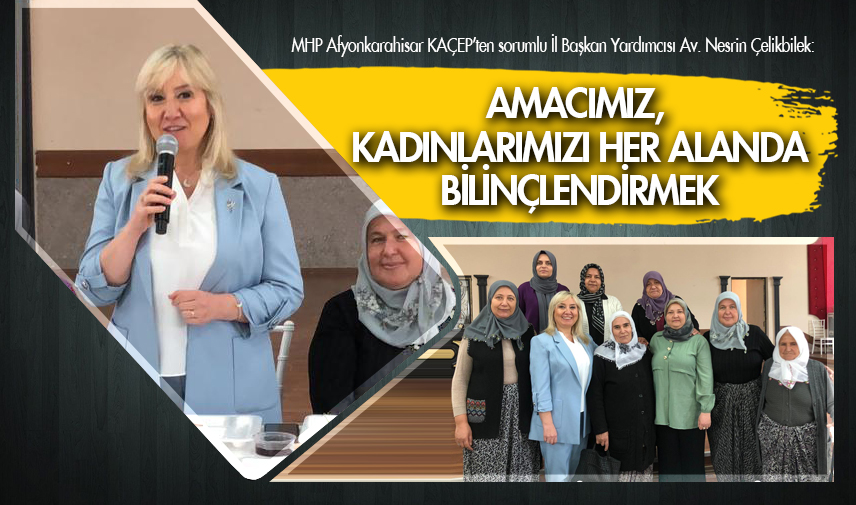 Çelikbilek: Amacımız, kadınlarımızı her alanda bilinçlendirmek
